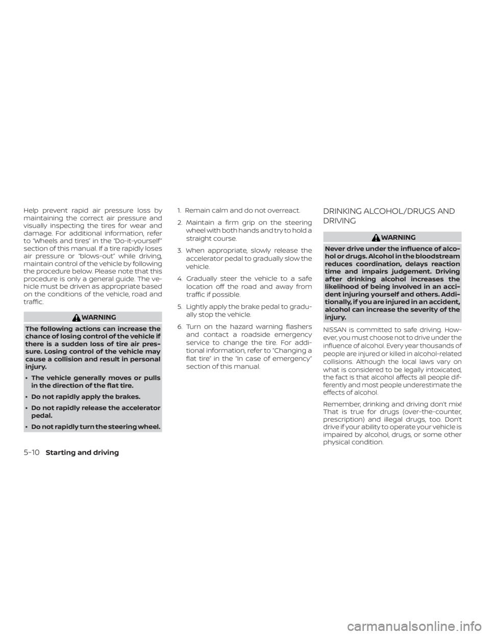 NISSAN ALTIMA SL 2018  Owners Manual Help prevent rapid air pressure loss by
maintaining the correct air pressure and
visually inspecting the tires for wear and
damage. For additional information, refer
to “Wheels and tires” in the 