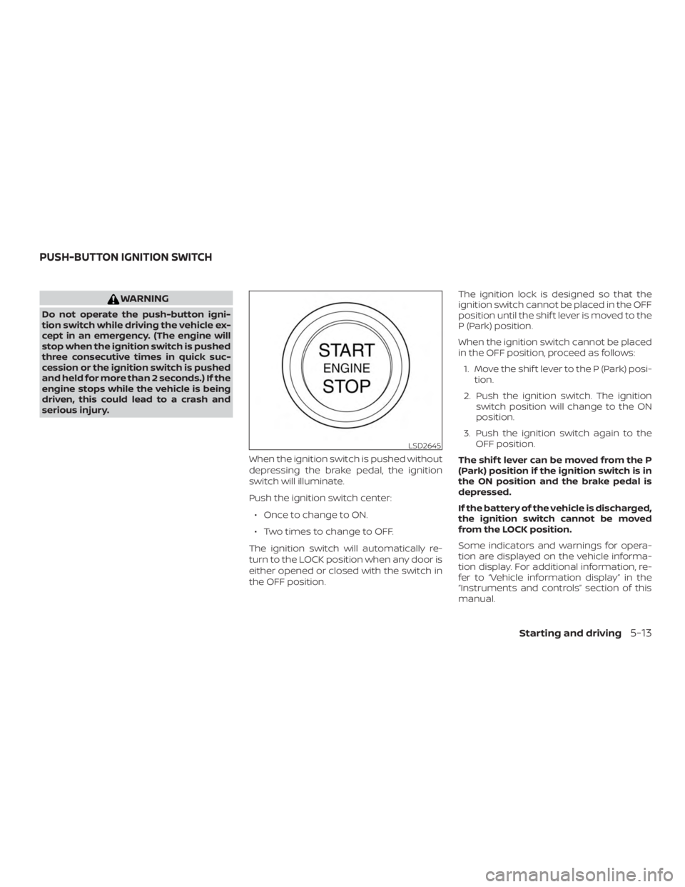 NISSAN ALTIMA SL 2018 Owners Manual WARNING
Do not operate the push-button igni-
tion switch while driving the vehicle ex-
cept in an emergency. (The engine will
stop when the ignition switch is pushed
three consecutive times in quick s NISSAN ALTIMA SL 2018 Owners Manual WARNING
Do not operate the push-button igni-
tion switch while driving the vehicle ex-
cept in an emergency. (The engine will
stop when the ignition switch is pushed
three consecutive times in quick s