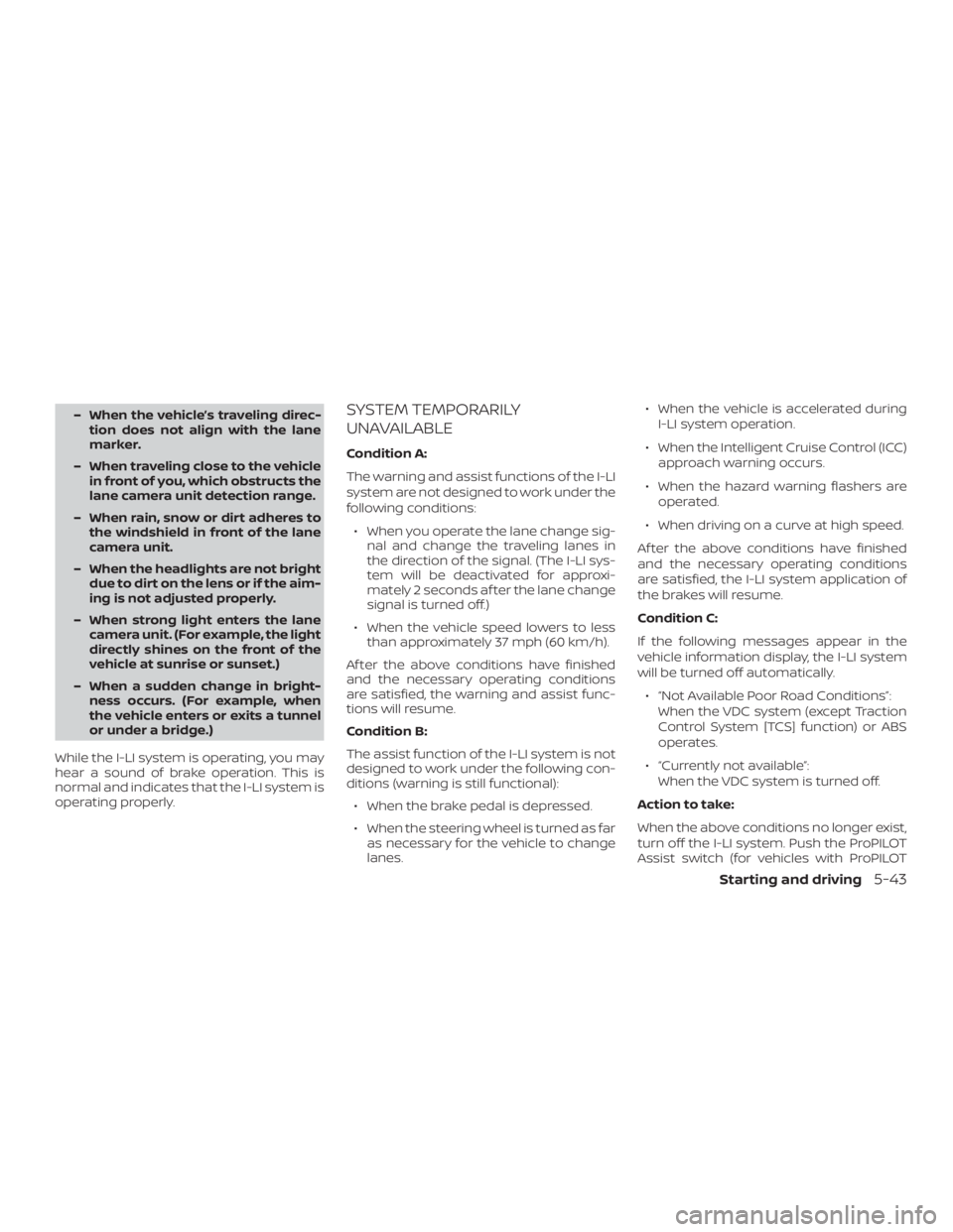 NISSAN ALTIMA SL 2018  Owners Manual – When the vehicle’s traveling direc-tion does not align with the lane
marker.
– When traveling close to the vehicle in front of you, which obstructs the
lane camera unit detection range.
– Wh
