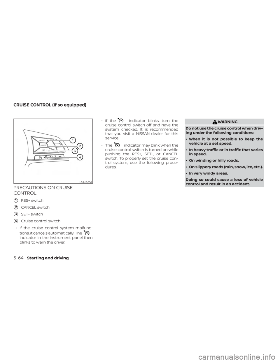 NISSAN ALTIMA SL 2018  Owners Manual PRECAUTIONS ON CRUISE
CONTROL
1RES+ switch
2CANCEL switch
3SET– switch
4Cruise control switch
∙ If the cruise control system malfunc- tions, it cancels automatically. The 