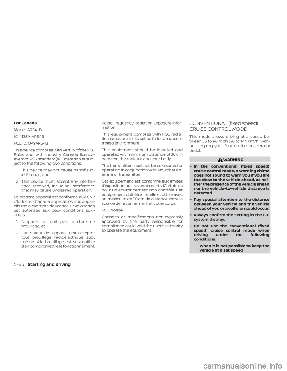NISSAN ALTIMA SL 2018  Owners Manual For Canada
Model: ARS4–B
IC: 4135A-ARS4B
FCC ID: OAYARS4B
This device complies with Part 15 of the FCC
Rules and with Industry Canada licence-
exempt RSS standard(s). Operation is sub-
ject to the f