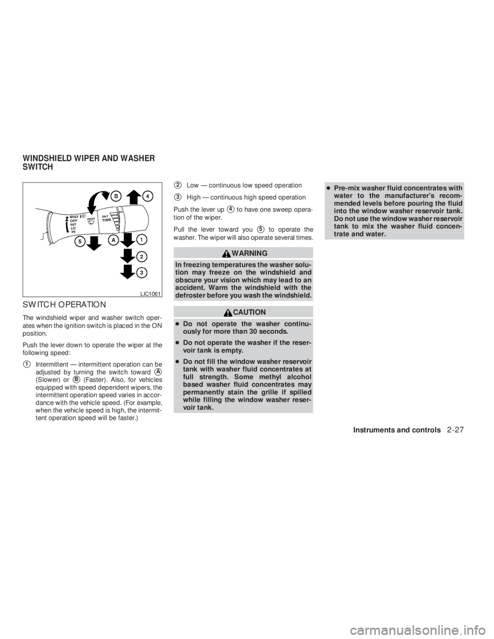 NISSAN ALTIMA COUPE 2008  Owners Manual CAUTION
●Do not operate the washer continu-
ously for more than 30 seconds.
●Do not operate the washer if the reser-
voir tank is empty.
●Do not fill the window washer reservoir
tank with washer