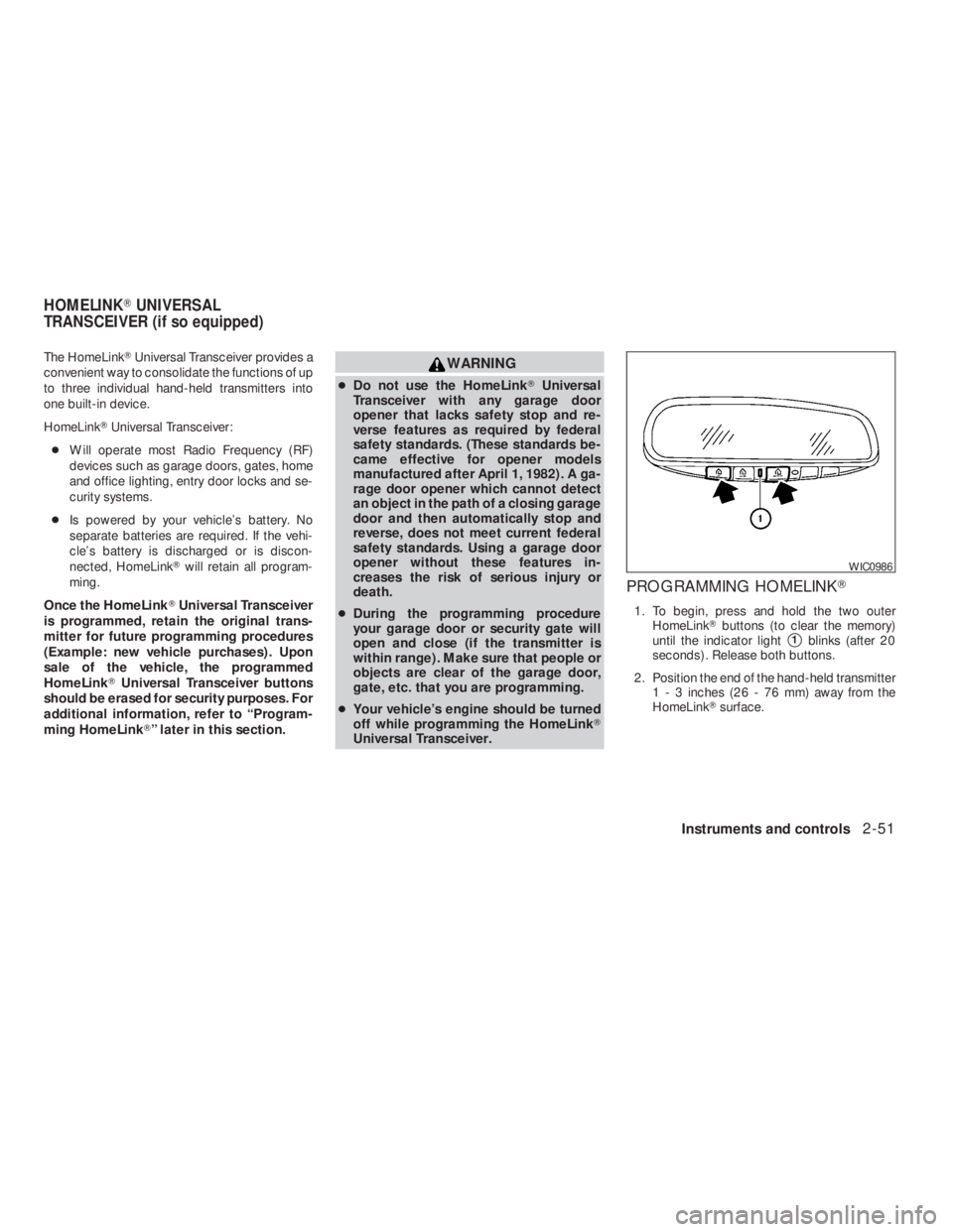 NISSAN ALTIMA COUPE 2008  Owners Manual WARNING
●Do not use the HomeLinkUniversal
Transceiver with any garage door
opener that lacks safety stop and re-
verse features as required by federal
safety standards. (These standards be-
came ef