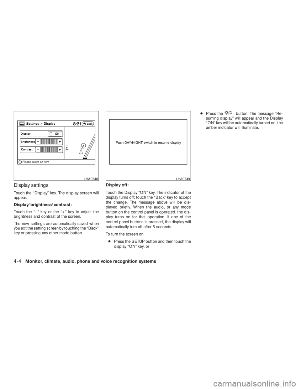 NISSAN ALTIMA COUPE 2008  Owners Manual button. The message “Re-
suming display” will appear and the Display
“ON” key will be automatically turned on, the
amber indicator will illuminate.
LHA0749 