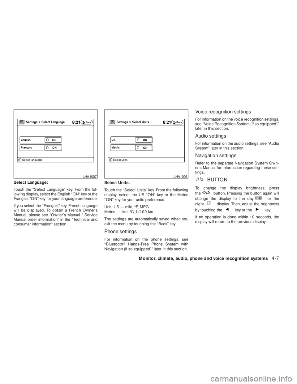 NISSAN ALTIMA COUPE 2008  Owners Manual BUTTON
To change the display brightness, press
the
button. Pressing the button again will
change the display to the day
or the
night
display. Then, adjust the brightness
by touching the
key or thekey.