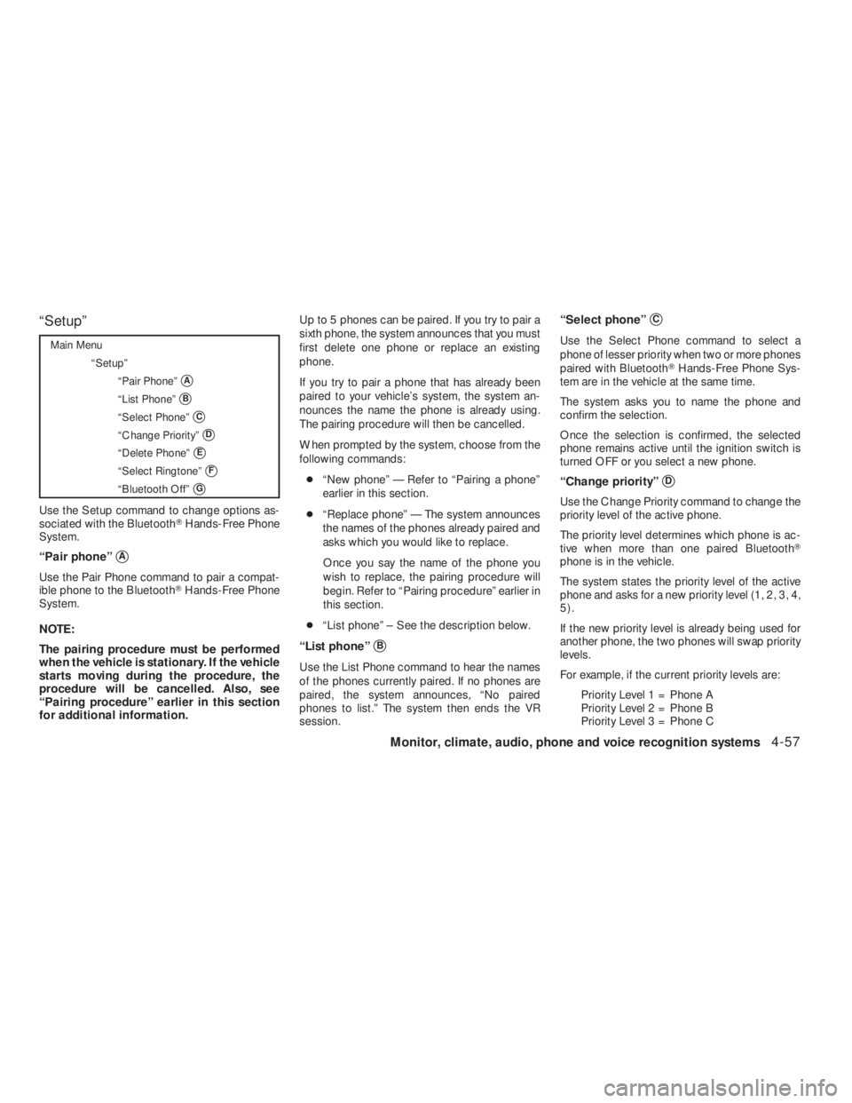NISSAN ALTIMA COUPE 2008 Owners Manual Main Menu
“Setup”
“Pair Phone”
A
“List Phone”B
“Select Phone”C
“Change Priority”D
“Delete Phone”E
“Select Ringtone”F
“Bluetooth Off”G
Use the Setup command to ch NISSAN ALTIMA COUPE 2008 Owners Manual Main Menu
“Setup”
“Pair Phone”
A
“List Phone”B
“Select Phone”C
“Change Priority”D
“Delete Phone”E
“Select Ringtone”F
“Bluetooth Off”G
Use the Setup command to ch