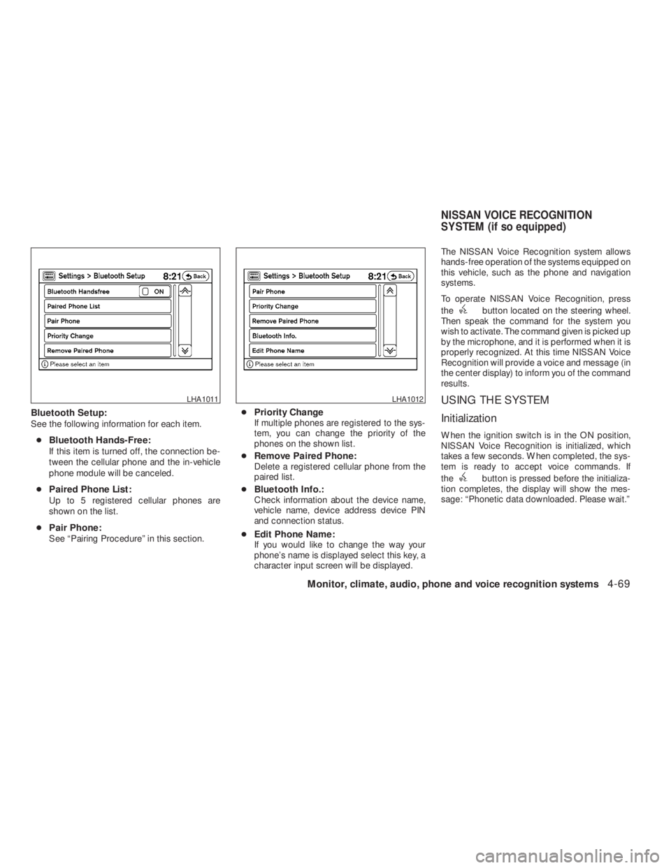 NISSAN ALTIMA COUPE 2008  Owners Manual button located on the steering wheel.
Then speak the command for the system you
wish to activate. The command given is picked up
by the microphone, and it is performed when it is
properly recognized. 