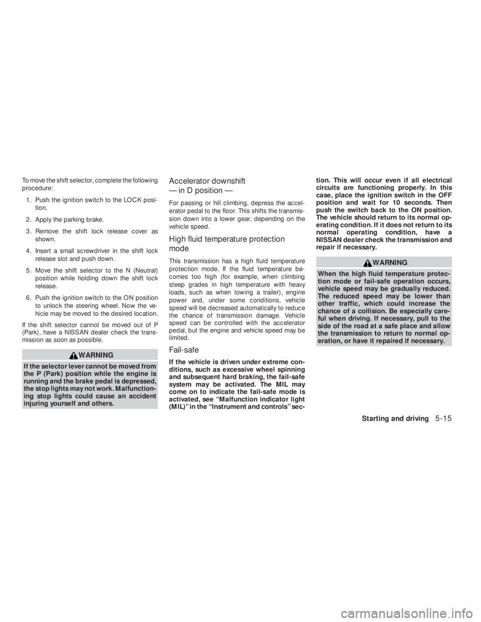 NISSAN ALTIMA COUPE 2008  Owners Manual WARNING
When the high fluid temperature protec-
tion mode or fail-safe operation occurs,
vehicle speed may be gradually reduced.
The reduced speed may be lower than
other traffic, which could increase
