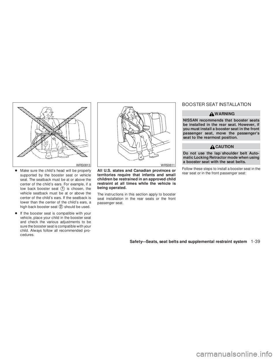 NISSAN ALTIMA COUPE 2008  Owners Manual CAUTION
Do not use the lap/shoulder belt Auto-
matic Locking Retractor mode when using
a booster seat with the seat belts.
Follow these steps to install a booster seat in the
rear seat or in the front