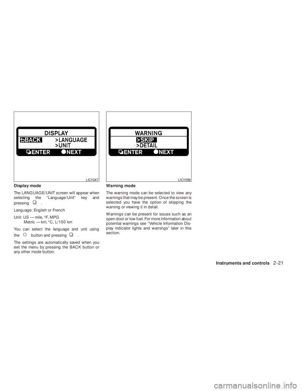 NISSAN ALTIMA COUPE 2008  Owners Manual .
Language: English or French
Unit: US — mile, °F, MPG
Metric — km, °C, L/100 km
You can select the language and unit using
the
button and pressing.
The settings are automatically saved when you