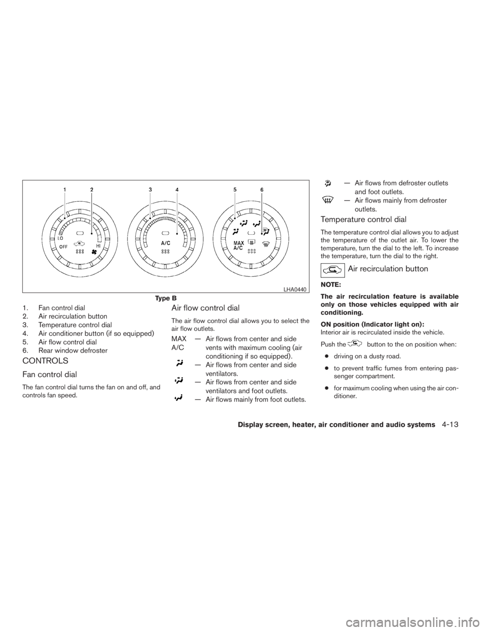 NISSAN ALTIMA 3,5 SE 2005  Owners Manual — Air flows from center and side
ventilators.
— Air flows from center and side
ventilators and foot outlets.
— Air flows mainly from foot outlets.
— Air flows from defroster outlets
and foot o