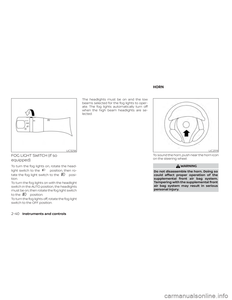 NISSAN ALTIMA SV 2018  Owners Manual FOG LIGHT SWITCH (if so
equipped)
To turn the fog lights on, rotate the head-
light switch to the 
