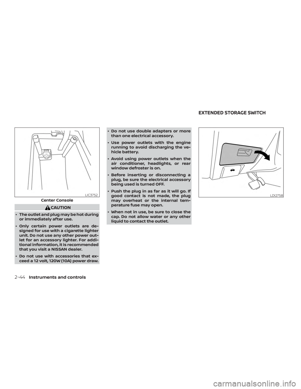 NISSAN ALTIMA SV 2018  Owners Manual CAUTION
∙ The outlet and plug may be hot duringor immediately af ter use.
∙ Only certain power outlets are de- signed for use with a cigarette lighter
unit. Do not use any other power out-
let for