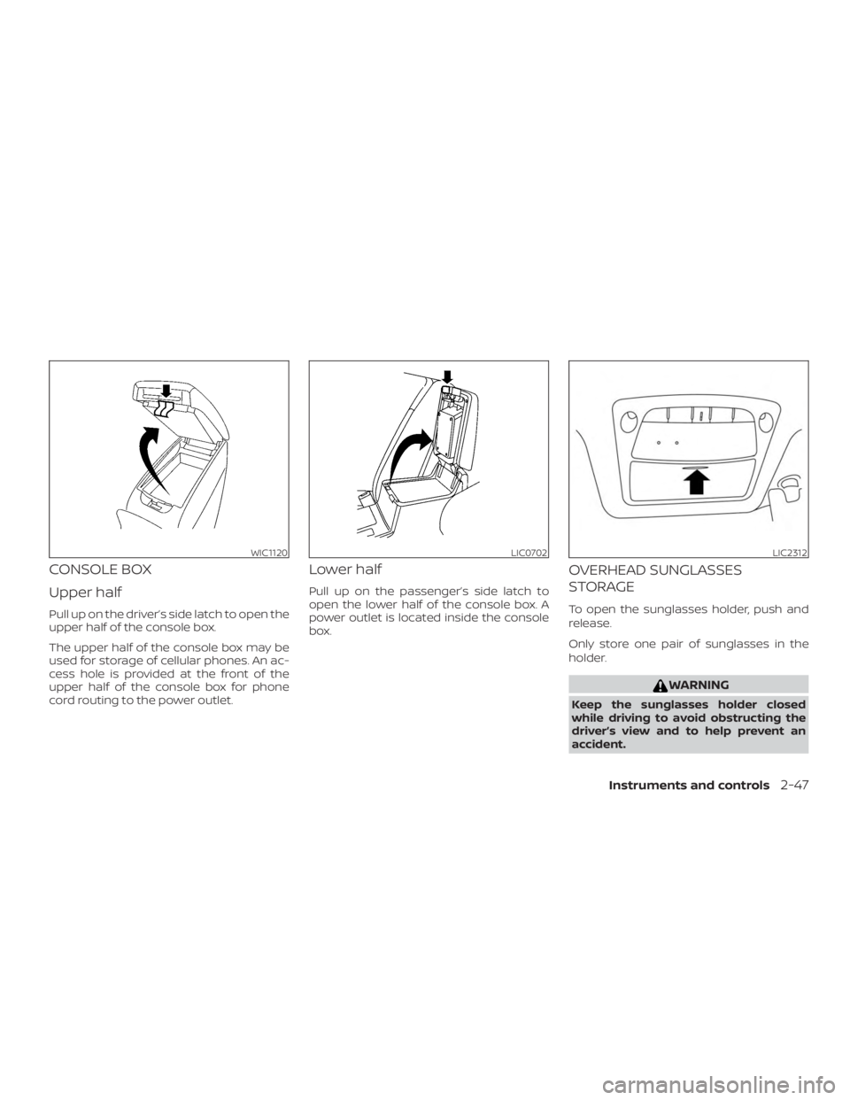NISSAN ALTIMA SV 2018  Owners Manual CONSOLE BOX
Upper half
Pull up on the driver’s side latch to open the
upper half of the console box.
The upper half of the console box may be
used for storage of cellular phones. An ac-
cess hole is