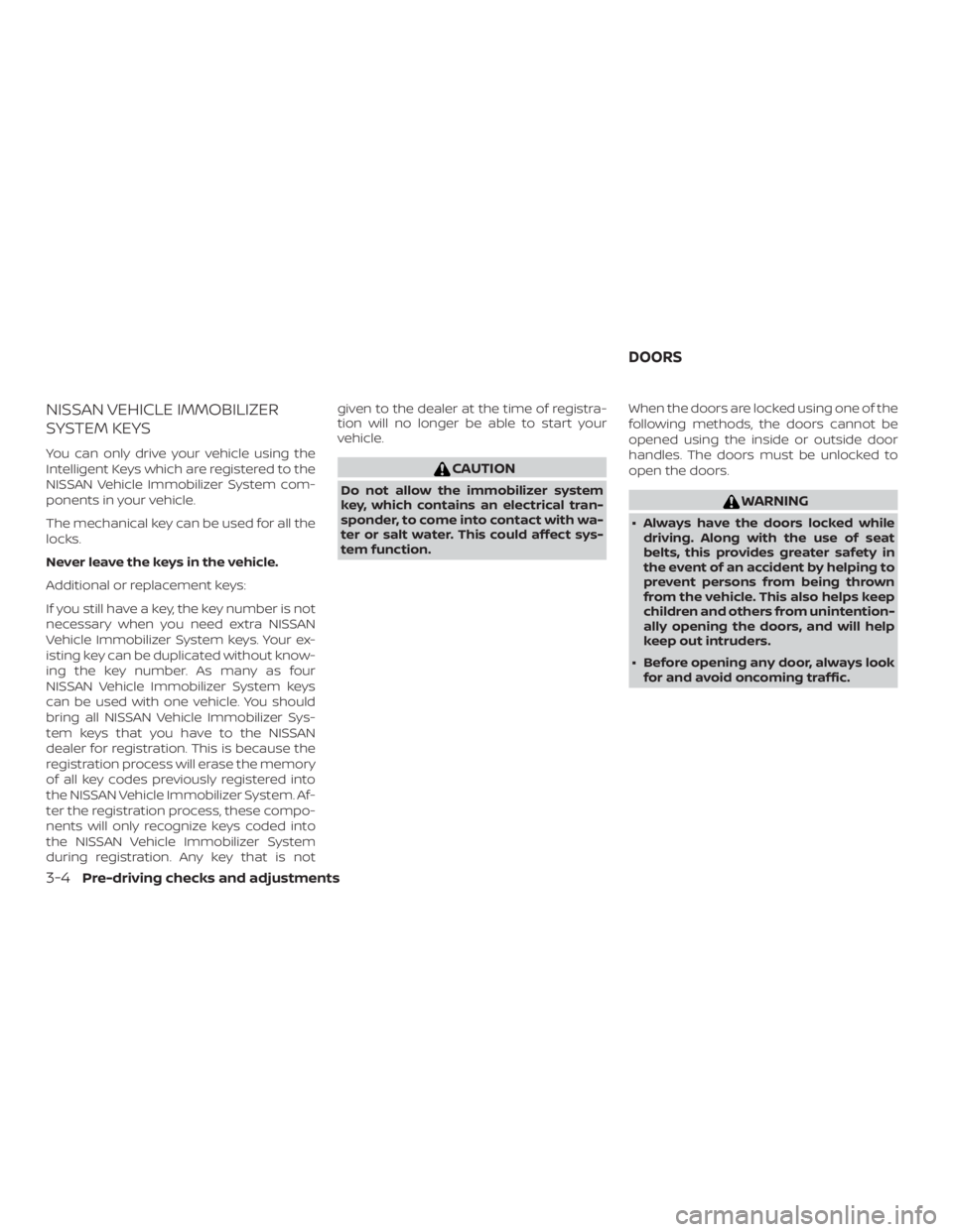 NISSAN ALTIMA SV 2018  Owners Manual NISSAN VEHICLE IMMOBILIZER
SYSTEM KEYS
You can only drive your vehicle using the
Intelligent Keys which are registered to the
NISSAN Vehicle Immobilizer System com-
ponents in your vehicle.
The mechan