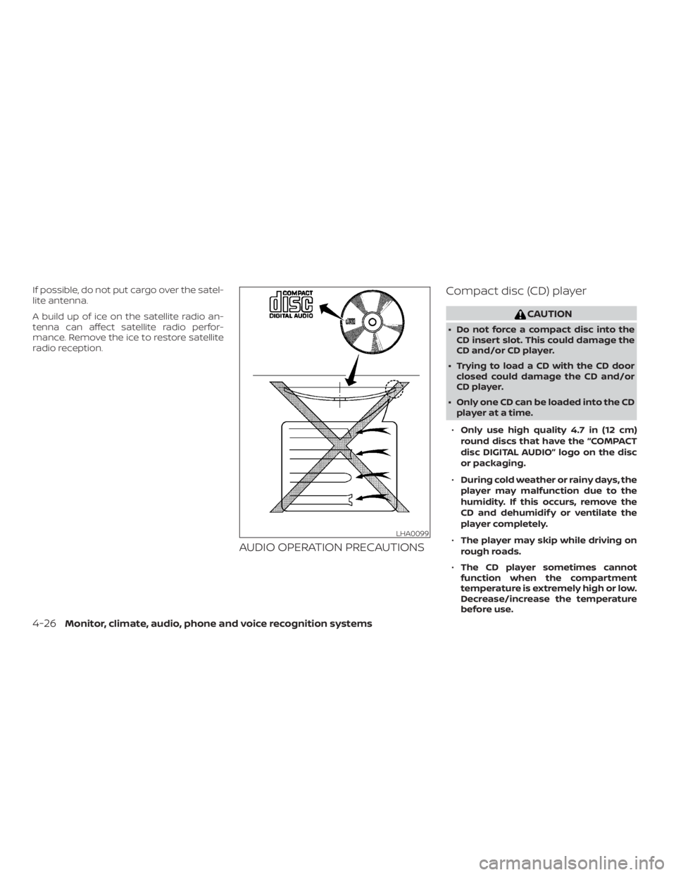 NISSAN ALTIMA SV 2018  Owners Manual If possible, do not put cargo over the satel-
lite antenna.
A build up of ice on the satellite radio an-
tenna can affect satellite radio perfor-
mance. Remove the ice to restore satellite
radio recep