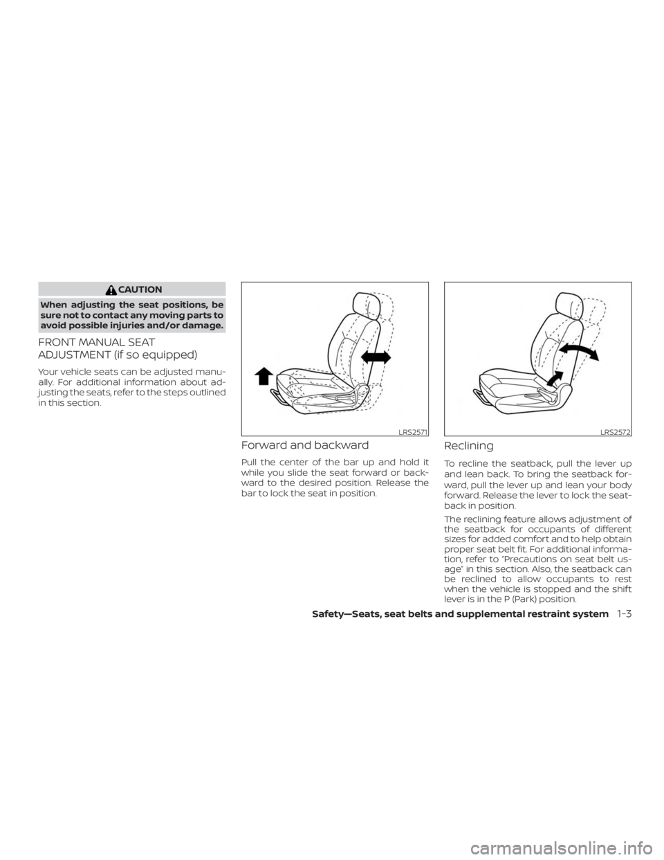 NISSAN ALTIMA SV 2018 Owners Manual CAUTION
When adjusting the seat positions, be
sure not to contact any moving parts to
avoid possible injuries and/or damage.
FRONT MANUAL SEAT
ADJUSTMENT (if so equipped)
Your vehicle seats can be adj NISSAN ALTIMA SV 2018 Owners Manual CAUTION
When adjusting the seat positions, be
sure not to contact any moving parts to
avoid possible injuries and/or damage.
FRONT MANUAL SEAT
ADJUSTMENT (if so equipped)
Your vehicle seats can be adj