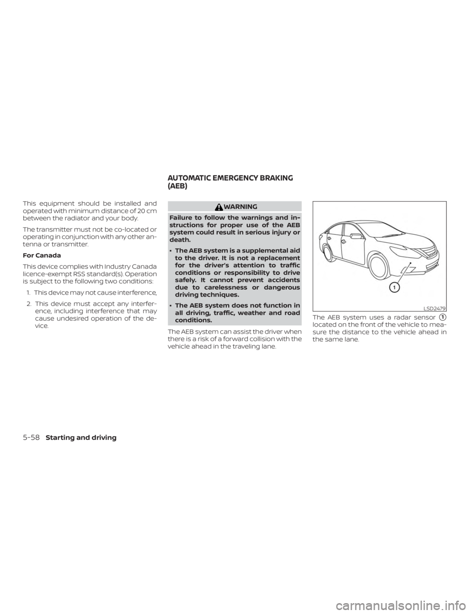 NISSAN ALTIMA SV 2018  Owners Manual This equipment should be installed and
operated with minimum distance of 20 cm
between the radiator and your body.
The transmitter must not be co-located or
operating in conjunction with any other an-