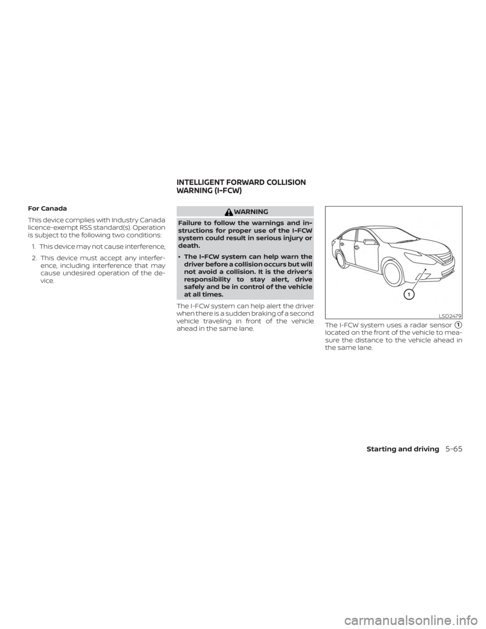 NISSAN ALTIMA SV 2018  Owners Manual For Canada
This device complies with Industry Canada
licence-exempt RSS standard(s). Operation
is subject to the following two conditions:1. This device may not cause interference,
2. This device must