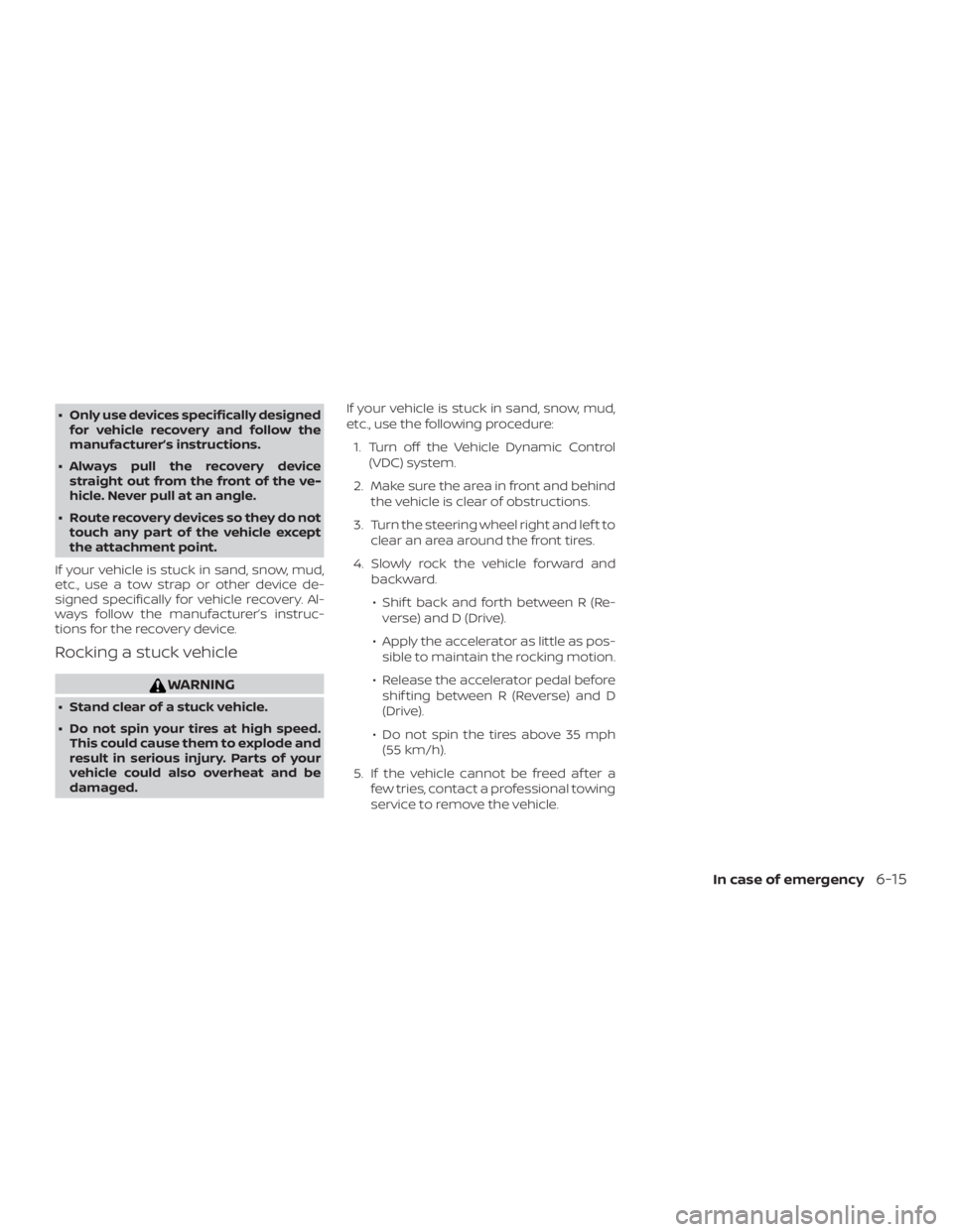 NISSAN ALTIMA SV 2018  Owners Manual ∙ Only use devices specifically designedfor vehicle recovery and follow the
manufacturer’s instructions.
∙ Always pull the recovery device straight out from the front of the ve-
hicle. Never pul