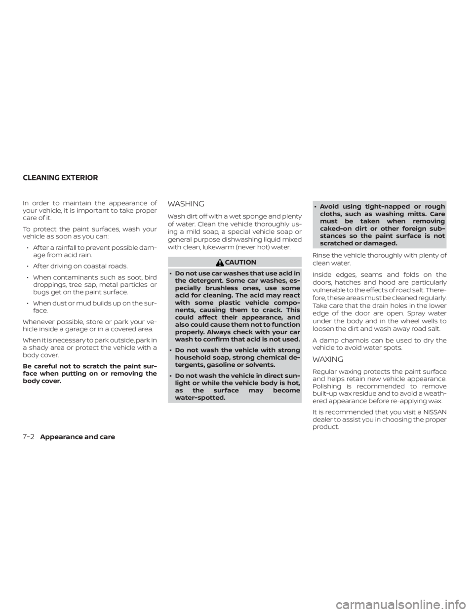 NISSAN ALTIMA SV 2018  Owners Manual In order to maintain the appearance of
your vehicle, it is important to take proper
care of it.
To protect the paint surfaces, wash your
vehicle as soon as you can:∙ Af ter a rainfall to prevent pos