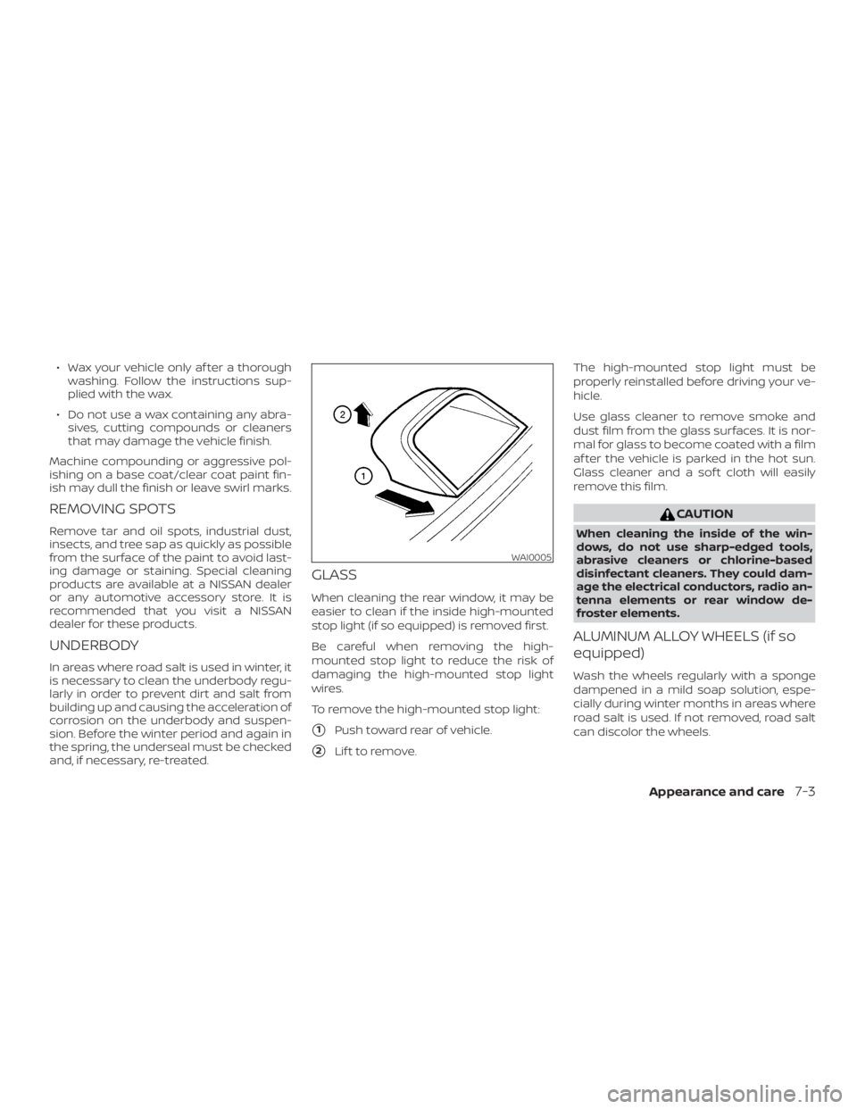 NISSAN ALTIMA SV 2018  Owners Manual ∙ Wax your vehicle only af ter a thoroughwashing. Follow the instructions sup-
plied with the wax.
∙ Do not use a wax containing any abra- sives, cutting compounds or cleaners
that may damage the 