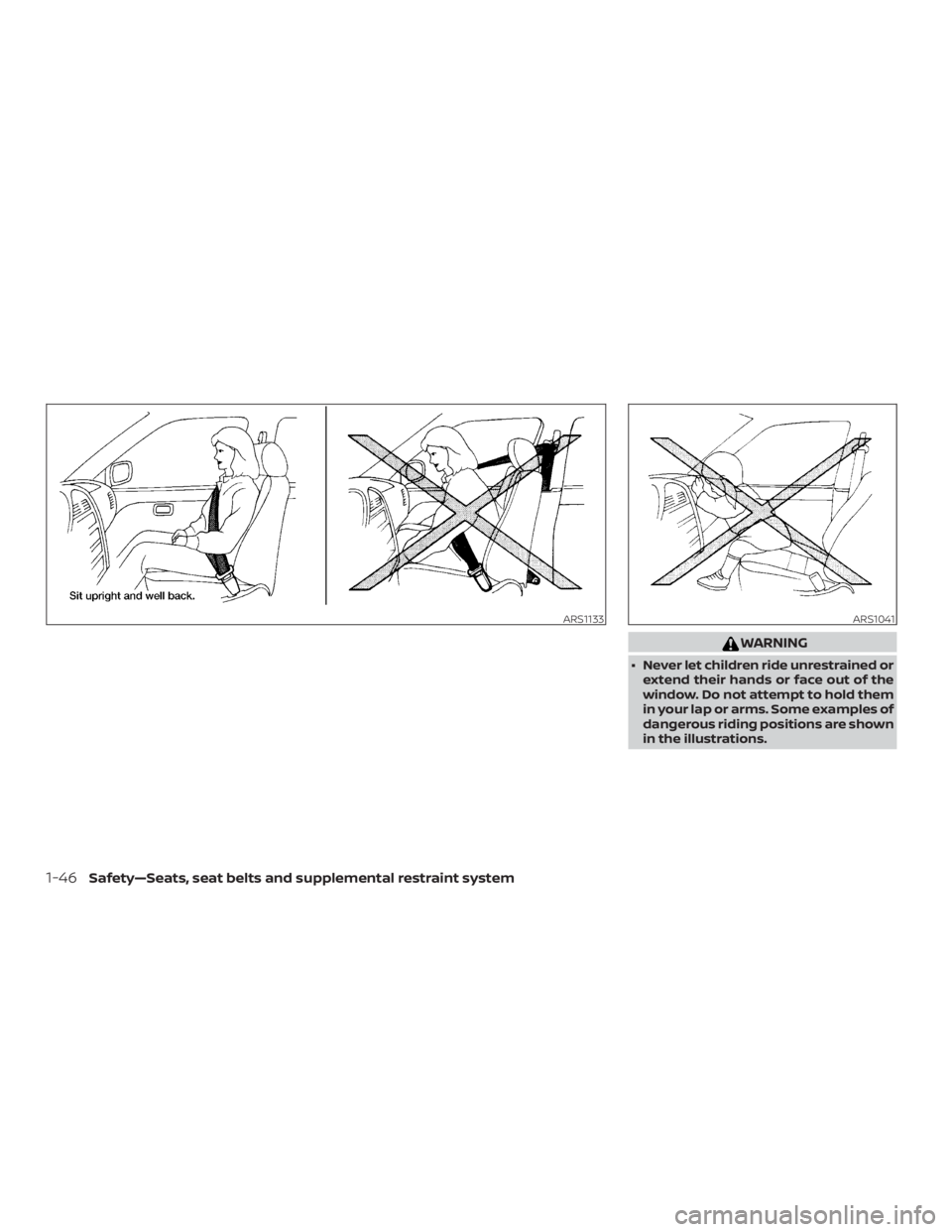 NISSAN ALTIMA SV 2018  Owners Manual WARNING
∙ Never let children ride unrestrained orextend their hands or face out of the
window. Do not attempt to hold them
in your lap or arms. Some examples of
dangerous riding positions are shown
