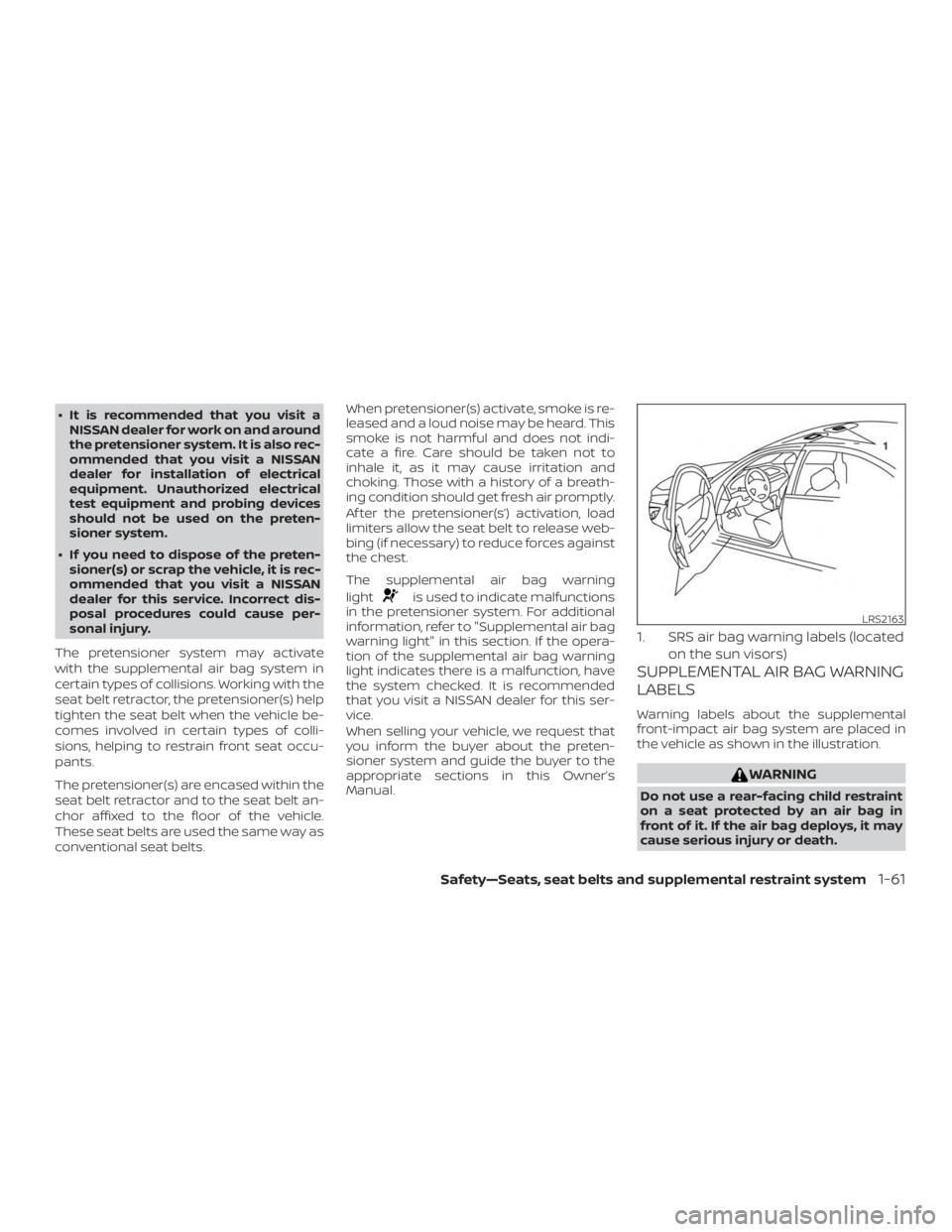 NISSAN ALTIMA SV 2018  Owners Manual ∙ It is recommended that you visit aNISSAN dealer for work on and around
the pretensioner system. It is also rec-
ommended that you visit a NISSAN
dealer for installation of electrical
equipment. Un