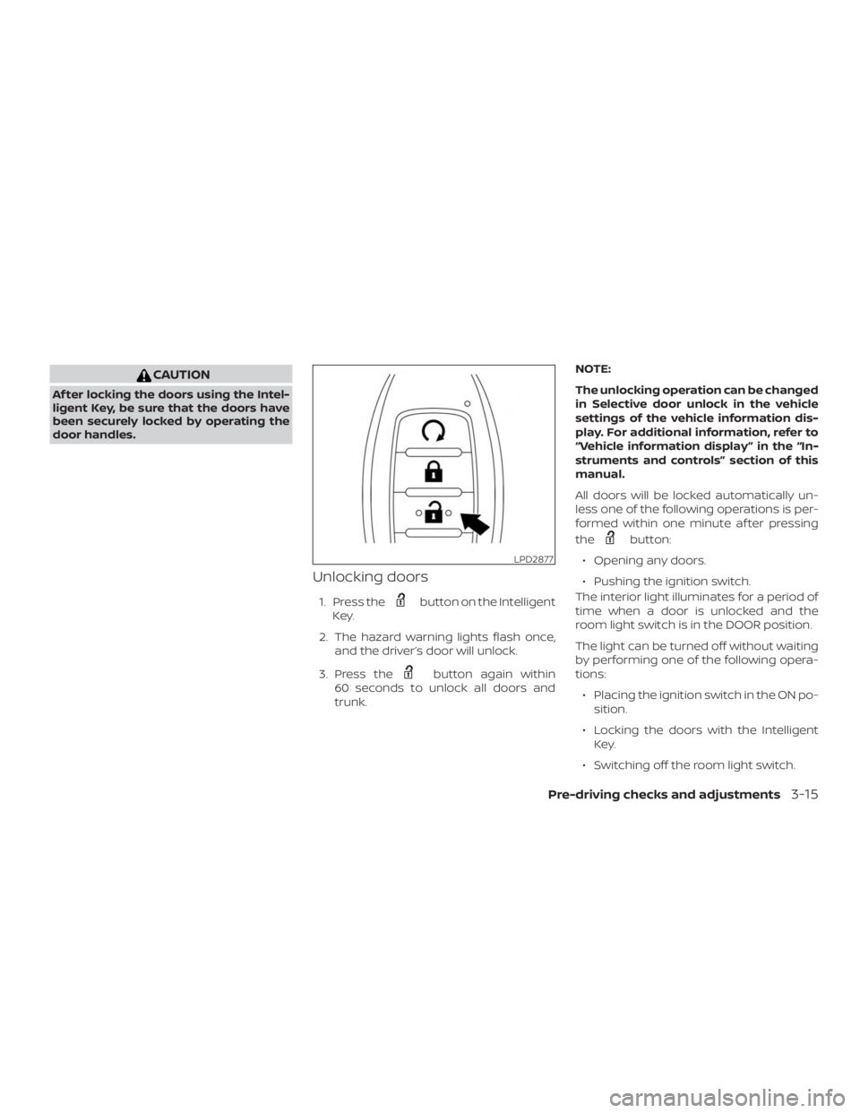 NISSAN ALTIMA SL 2019  Owners Manual CAUTION
Af ter locking the doors using the Intel-
ligent Key, be sure that the doors have
been securely locked by operating the
door handles.
Unlocking doors
1. Press the 