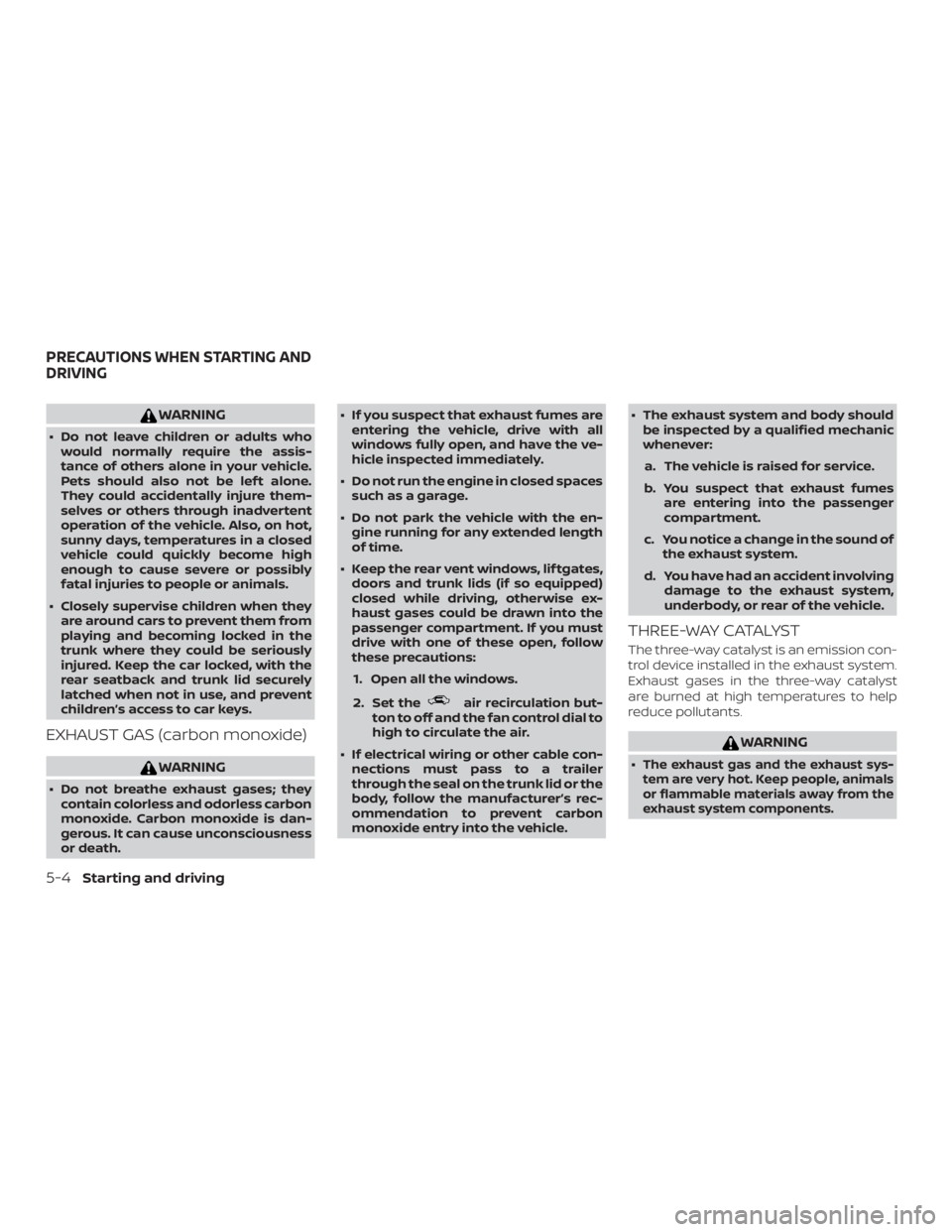 NISSAN ALTIMA SL 2019  Owners Manual WARNING
∙ Do not leave children or adults whowould normally require the assis-
tance of others alone in your vehicle.
Pets should also not be lef t alone.
They could accidentally injure them-
selves