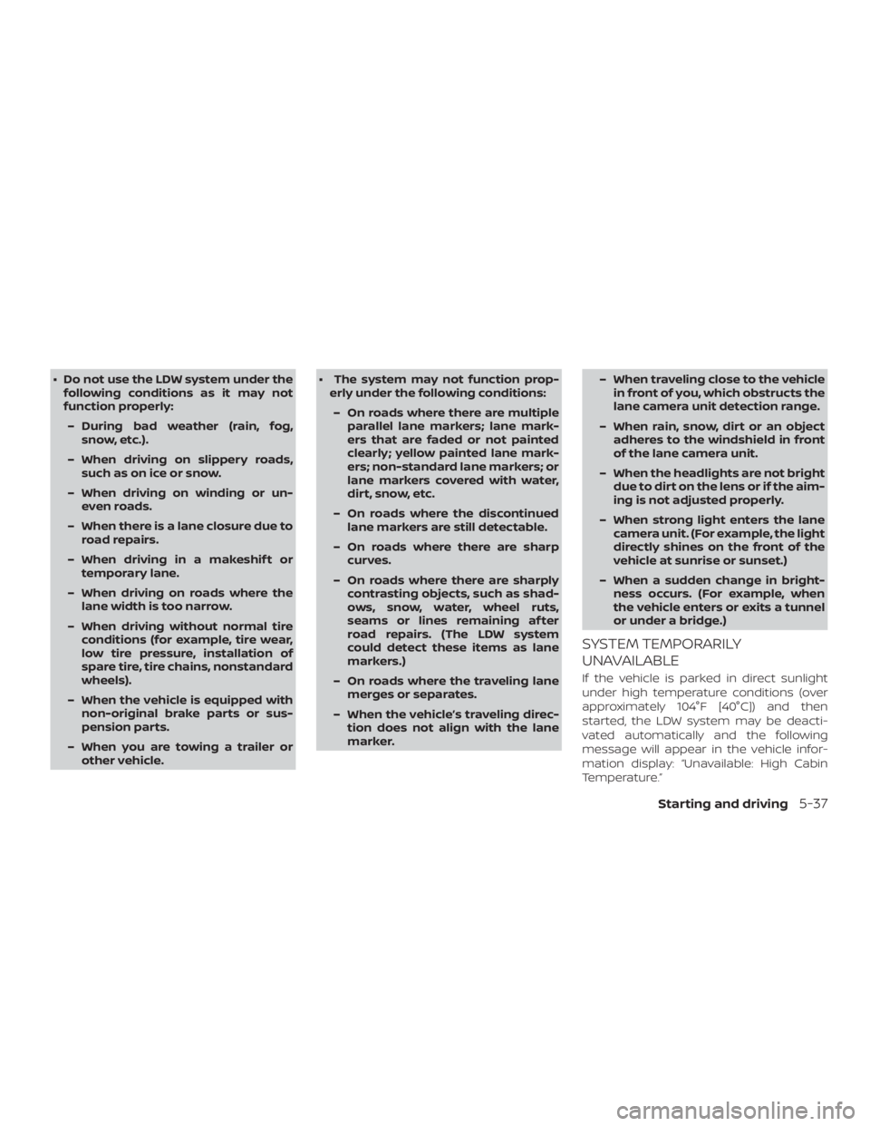 NISSAN ALTIMA SL 2019 Owners Manual ∙ Do not use the LDW system under thefollowing conditions as it may not
function properly:
– During bad weather (rain, fog, snow, etc.).
– When driving on slippery roads, such as on ice or snow. NISSAN ALTIMA SL 2019 Owners Manual ∙ Do not use the LDW system under thefollowing conditions as it may not
function properly:
– During bad weather (rain, fog, snow, etc.).
– When driving on slippery roads, such as on ice or snow.