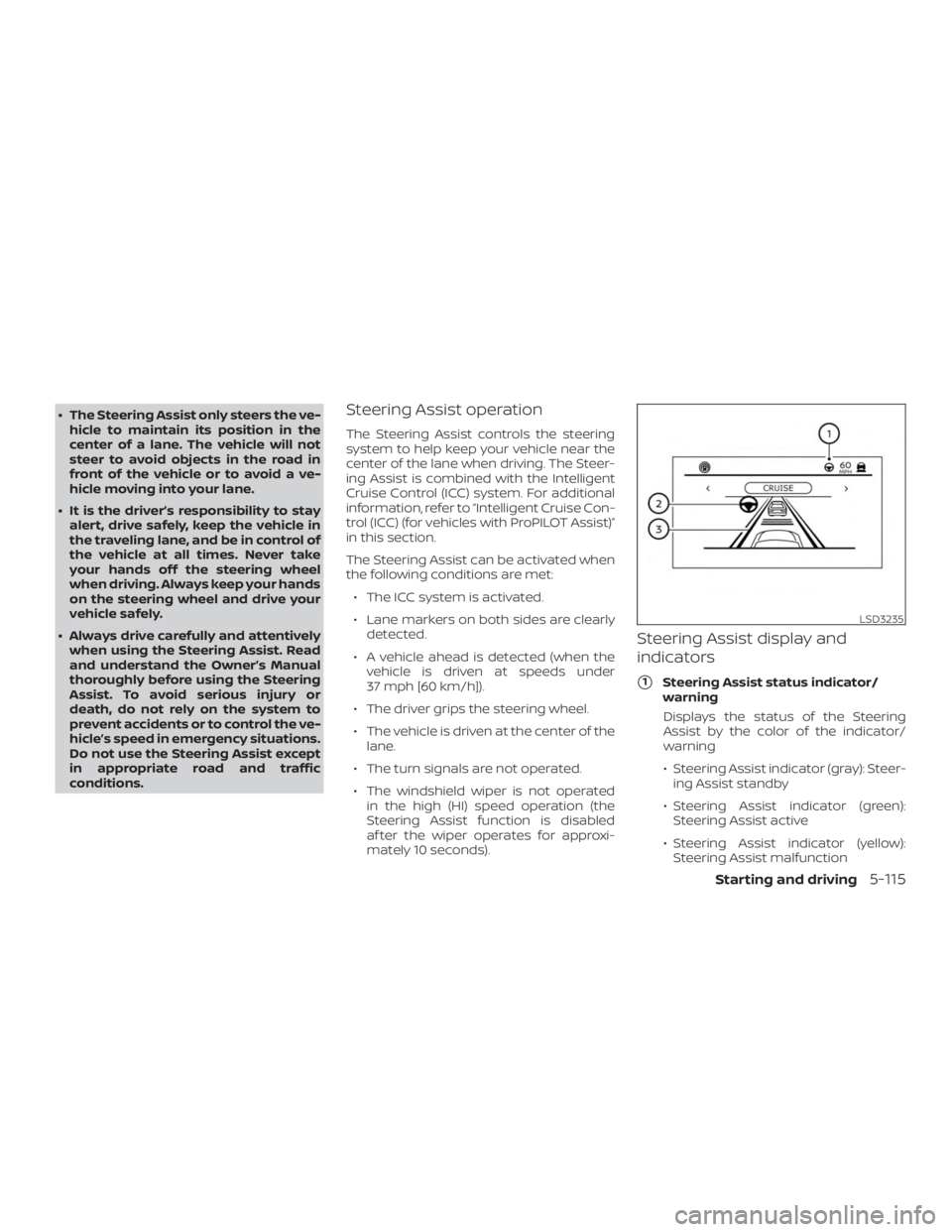 NISSAN ALTIMA SL 2019  Owners Manual ∙ The Steering Assist only steers the ve-hicle to maintain its position in the
center of a lane. The vehicle will not
steer to avoid objects in the road in
front of the vehicle or to avoid a ve-
hic