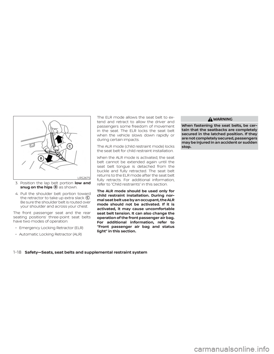 NISSAN ALTIMA SL 2019  Owners Manual 3. Position the lap belt portionlow and
snug on the hips
Bas shown.
4. Pull the shoulder belt portion toward the retractor to take up extra slack
C.
Be sure the shoulder belt is routed over
your sho
