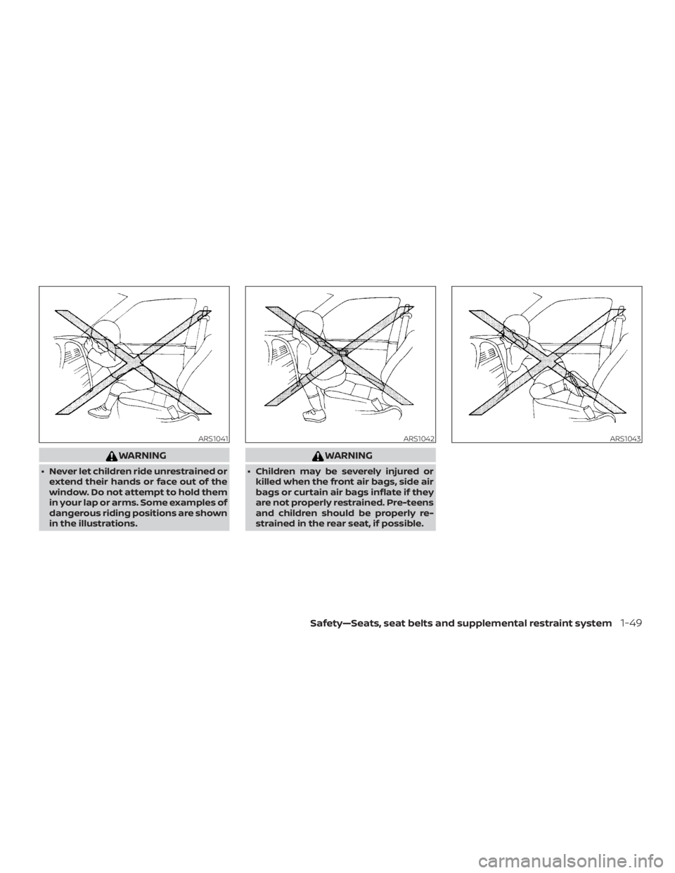 NISSAN ALTIMA SL 2019  Owners Manual WARNING
∙ Never let children ride unrestrained orextend their hands or face out of the
window. Do not attempt to hold them
in your lap or arms. Some examples of
dangerous riding positions are shown
