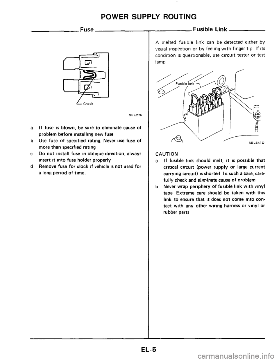 NISSAN 300ZX 1984 Z31 Electrical System Workshop Manual POWER SUPPLY ROUTING 
Fuse Fusible Link 
_I 
Check 
SEL276 
a 
b 
c  d 
If  fuse is blown,  be sure  to eliminate  cause of 
problem  before installing  new fuse 
Use fuse of specified  rating.  Never
