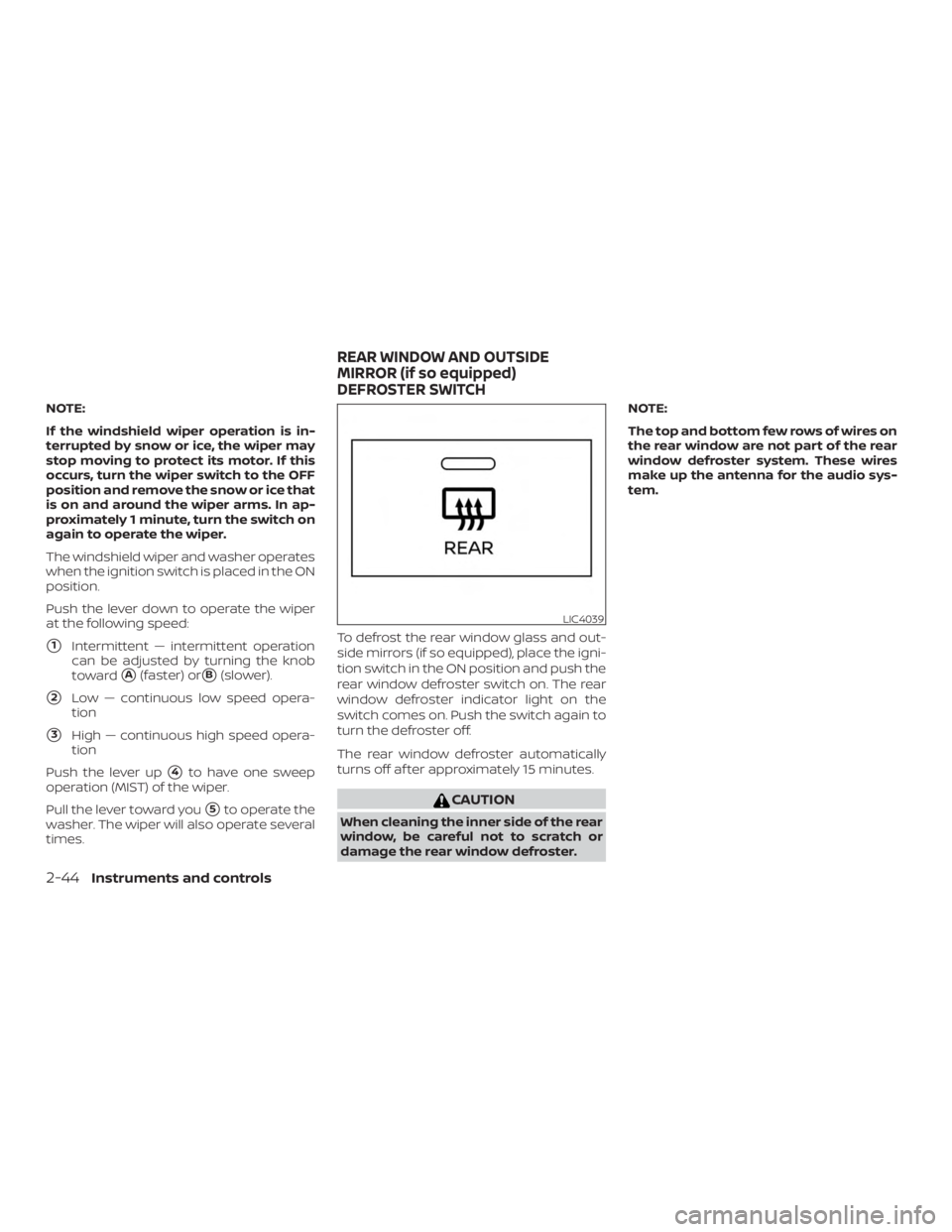 NISSAN ALTIMA 2022 Owners Manual NOTE:
If the windshield wiper operation is in-
terrupted by snow or ice, the wiper may
stop moving to protect its motor. If this
occurs, turn the wiper switch to the OFF
position and remove the snow o NISSAN ALTIMA 2022 Owners Manual NOTE:
If the windshield wiper operation is in-
terrupted by snow or ice, the wiper may
stop moving to protect its motor. If this
occurs, turn the wiper switch to the OFF
position and remove the snow o