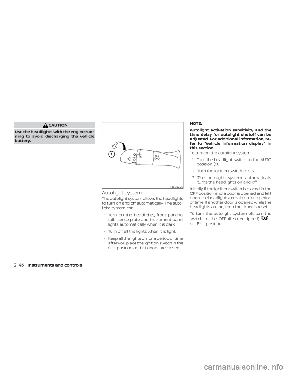 NISSAN ALTIMA 2022 Owners Manual CAUTION
Use the headlights with the engine run-
ning to avoid discharging the vehicle
battery.
Autolight system
The autolight system allows the headlights
to turn on and off automatically. The auto-
l NISSAN ALTIMA 2022 Owners Manual CAUTION
Use the headlights with the engine run-
ning to avoid discharging the vehicle
battery.
Autolight system
The autolight system allows the headlights
to turn on and off automatically. The auto-
l