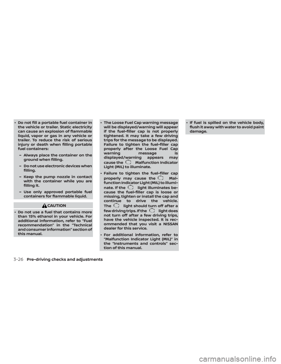 NISSAN ALTIMA 2022  Owners Manual ∙ Do not fill a portable fuel container inthe vehicle or trailer. Static electricity
can cause an explosion of flammable
liquid, vapor or gas in any vehicle or
trailer. To reduce the risk of serious