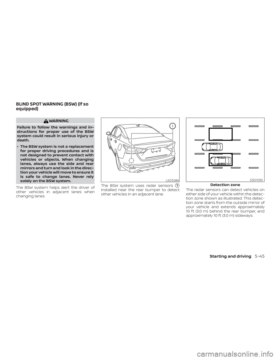 NISSAN ALTIMA 2022  Owners Manual WARNING
Failure to follow the warnings and in-
structions for proper use of the BSW
system could result in serious injury or
death.
∙ The BSW system is not a replacementfor proper driving procedures