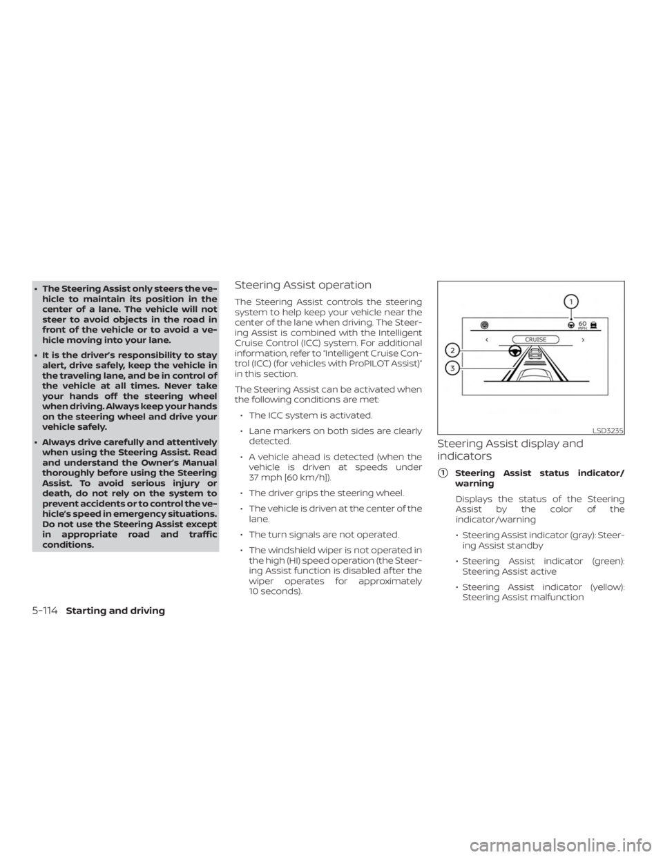 NISSAN ALTIMA 2022 Owners Manual ∙ The Steering Assist only steers the ve-hicle to maintain its position in the
center of a lane. The vehicle will not
steer to avoid objects in the road in
front of the vehicle or to avoid a ve-
hic NISSAN ALTIMA 2022 Owners Manual ∙ The Steering Assist only steers the ve-hicle to maintain its position in the
center of a lane. The vehicle will not
steer to avoid objects in the road in
front of the vehicle or to avoid a ve-
hic