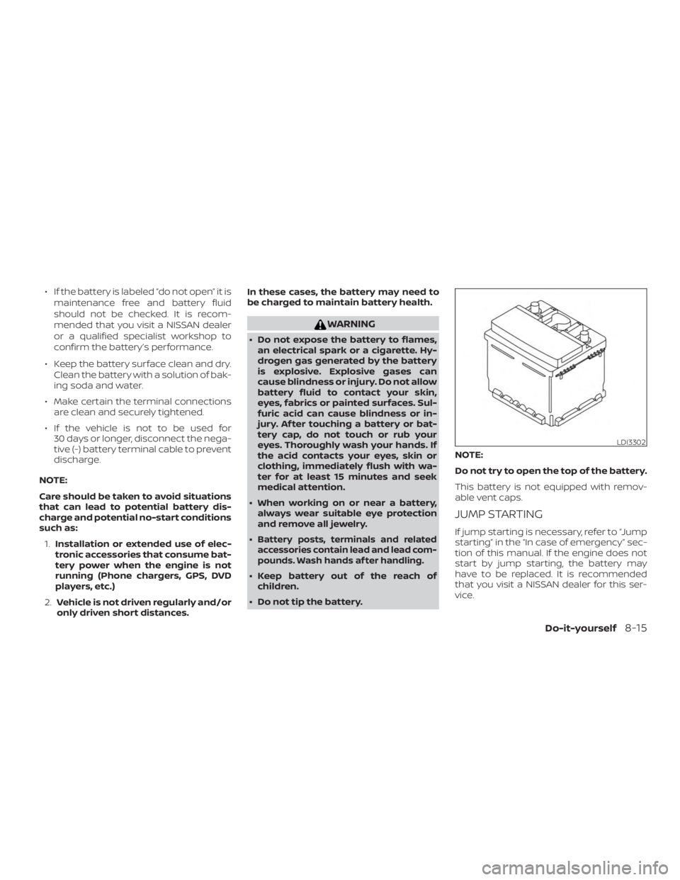 NISSAN ALTIMA 2022 Owners Manual ∙ If the battery is labeled “do not open” it ismaintenance free and battery fluid
should not be checked. It is recom-
mended that you visit a NISSAN dealer
or a qualified specialist workshop to
NISSAN ALTIMA 2022 Owners Manual ∙ If the battery is labeled “do not open” it ismaintenance free and battery fluid
should not be checked. It is recom-
mended that you visit a NISSAN dealer
or a qualified specialist workshop to