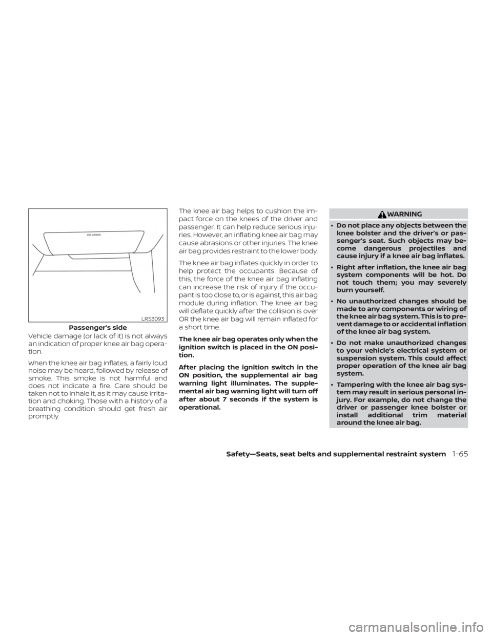 NISSAN ALTIMA 2022 Owners Manual Vehicle damage (or lack of it) is not always
an indication of proper knee air bag opera-
tion.
When the knee air bag inflates, a fairly loud
noise may be heard, followed by release of
smoke. This smok NISSAN ALTIMA 2022 Owners Manual Vehicle damage (or lack of it) is not always
an indication of proper knee air bag opera-
tion.
When the knee air bag inflates, a fairly loud
noise may be heard, followed by release of
smoke. This smok