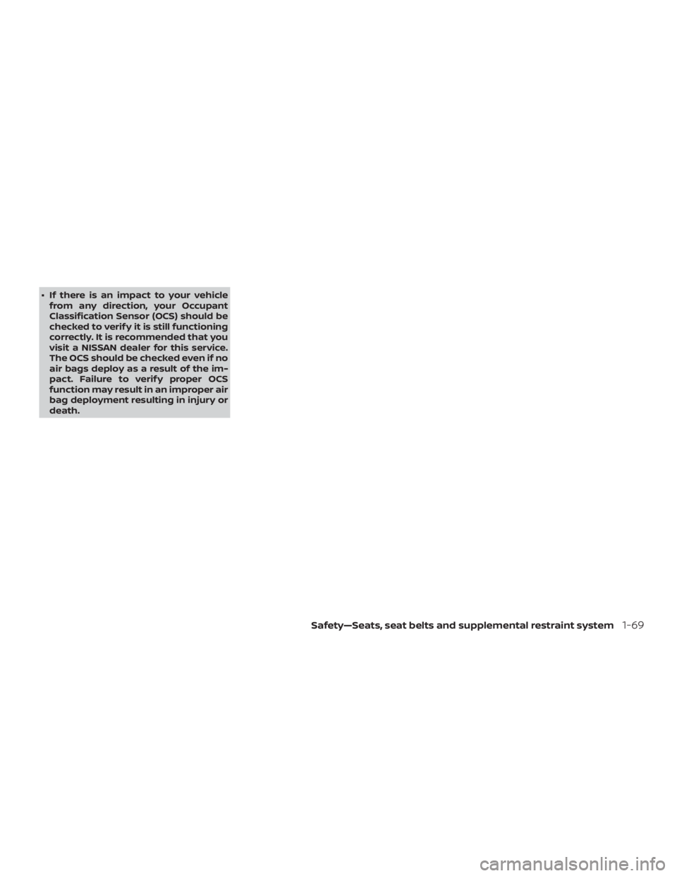 NISSAN ALTIMA 2022  Owners Manual ∙ If there is an impact to your vehiclefrom any direction, your Occupant
Classification Sensor (OCS) should be
checked to verif y it is still functioning
correctly. It is recommended that you
visit 