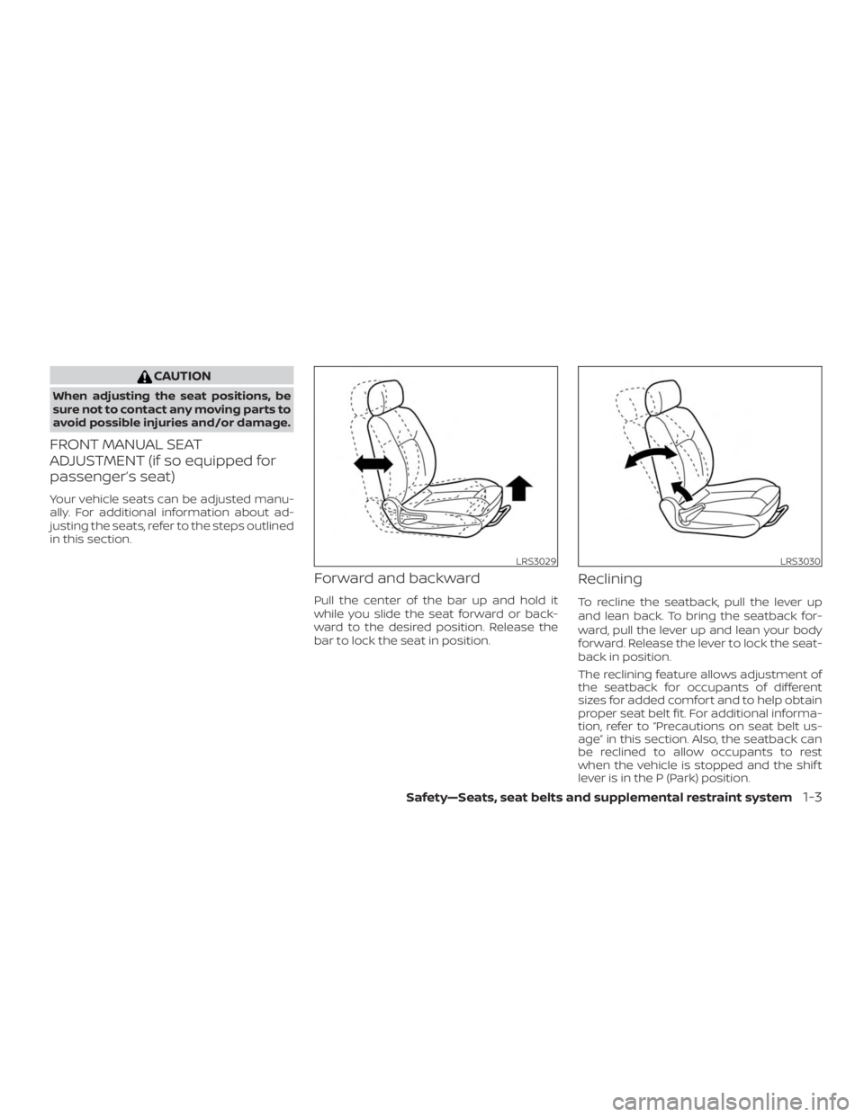 NISSAN ALTIMA 2021 Owners Manual CAUTION
When adjusting the seat positions, be
sure not to contact any moving parts to
avoid possible injuries and/or damage.
FRONT MANUAL SEAT
ADJUSTMENT (if so equipped for
passenger’s seat)
Your v NISSAN ALTIMA 2021 Owners Manual CAUTION
When adjusting the seat positions, be
sure not to contact any moving parts to
avoid possible injuries and/or damage.
FRONT MANUAL SEAT
ADJUSTMENT (if so equipped for
passenger’s seat)
Your v