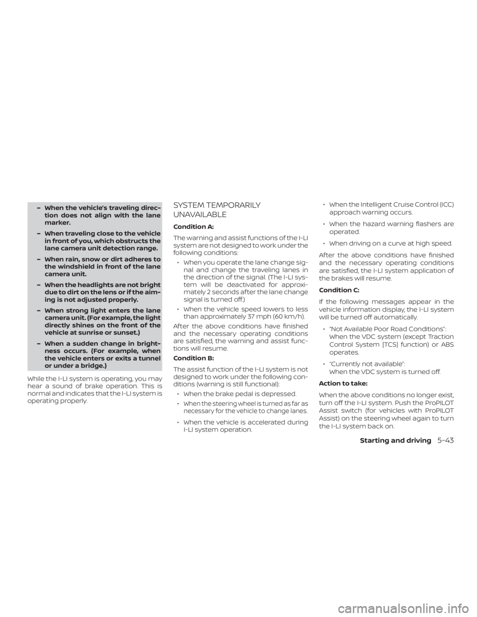 NISSAN ALTIMA 2021 Owners Manual – When the vehicle’s traveling direc-tion does not align with the lane
marker.
– When traveling close to the vehicle in front of you, which obstructs the
lane camera unit detection range.
– Wh NISSAN ALTIMA 2021 Owners Manual – When the vehicle’s traveling direc-tion does not align with the lane
marker.
– When traveling close to the vehicle in front of you, which obstructs the
lane camera unit detection range.
– Wh