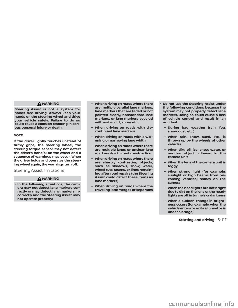 NISSAN ALTIMA 2021  Owners Manual WARNING
Steering Assist is not a system for
hands-free driving. Always keep your
hands on the steering wheel and drive
your vehicle safely. Failure to do so
could cause a collision resulting in seri-
