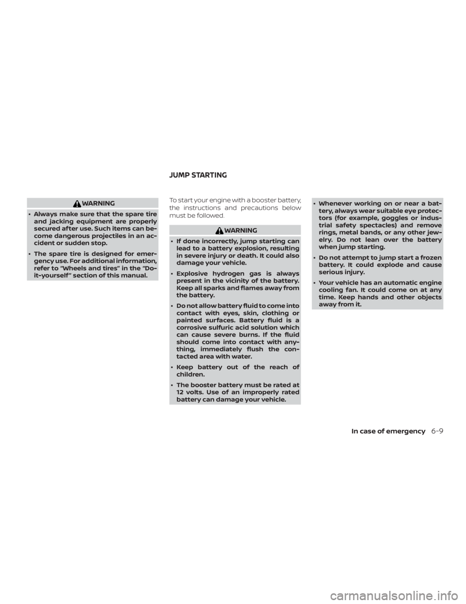 NISSAN ALTIMA 2021  Owners Manual WARNING
∙ Always make sure that the spare tireand jacking equipment are properly
secured af ter use. Such items can be-
come dangerous projectiles in an ac-
cident or sudden stop.
∙ The spare tire