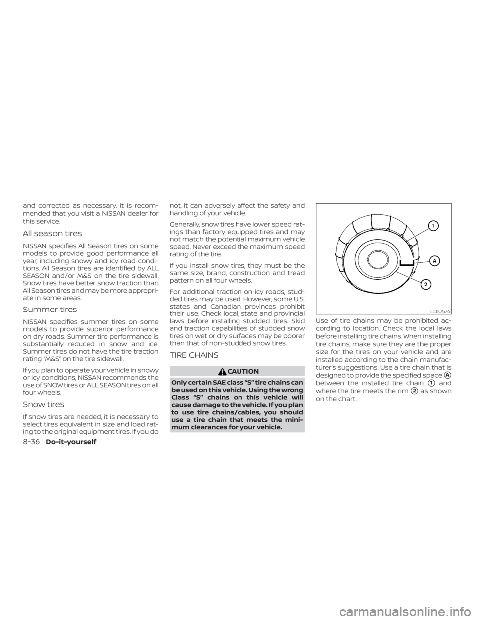 NISSAN ALTIMA 2021 Owners Manual and corrected as necessary. It is recom-
mended that you visit a NISSAN dealer for
this service.
All season tires
NISSAN specifies All Season tires on some
models to provide good performance all
year, NISSAN ALTIMA 2021 Owners Manual and corrected as necessary. It is recom-
mended that you visit a NISSAN dealer for
this service.
All season tires
NISSAN specifies All Season tires on some
models to provide good performance all
year,