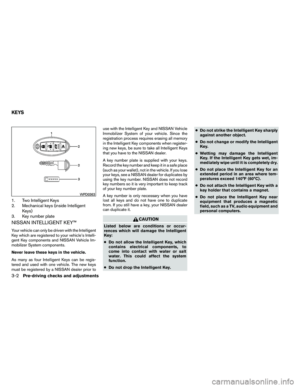 NISSAN ALTIMA 2012 Owners Manual 1. Two Intelligent Keys
2. Mechanical keys (inside IntelligentKeys)
3. Key number plate
NISSAN INTELLIGENT KEY™
Your vehicle can only be driven with the Intelligent
Key which are registered to your NISSAN ALTIMA 2012 Owners Manual 1. Two Intelligent Keys
2. Mechanical keys (inside IntelligentKeys)
3. Key number plate
NISSAN INTELLIGENT KEY™
Your vehicle can only be driven with the Intelligent
Key which are registered to your