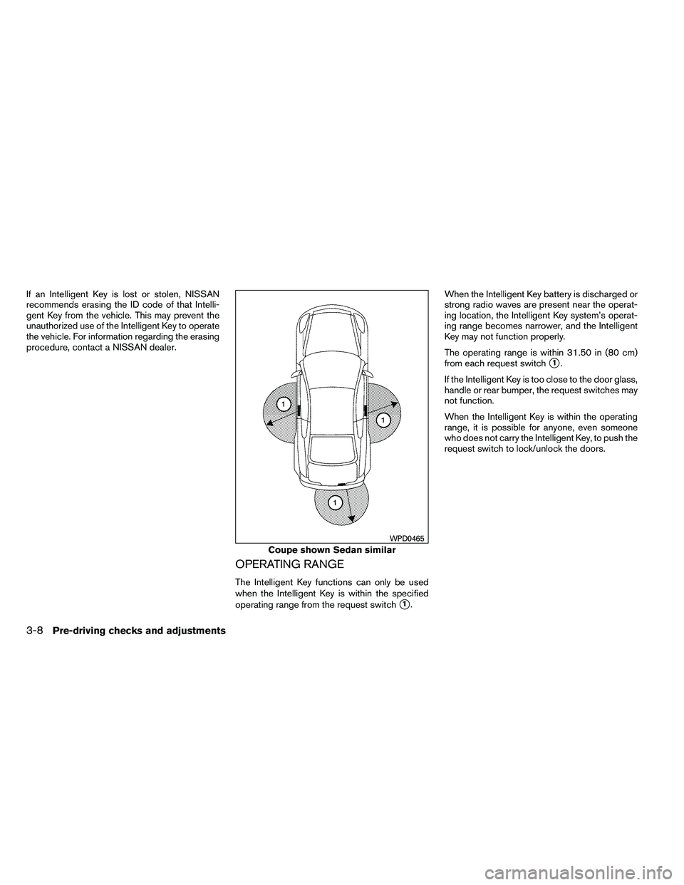 NISSAN ALTIMA 2012 Owners Manual If an Intelligent Key is lost or stolen, NISSAN
recommends erasing the ID code of that Intelli-
gent Key from the vehicle. This may prevent the
unauthorized use of the Intelligent Key to operate
the v NISSAN ALTIMA 2012 Owners Manual If an Intelligent Key is lost or stolen, NISSAN
recommends erasing the ID code of that Intelli-
gent Key from the vehicle. This may prevent the
unauthorized use of the Intelligent Key to operate
the v